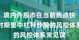 境内外股市在当前热点快速轮动时期里中杠杆炒股的风控体系常见误
