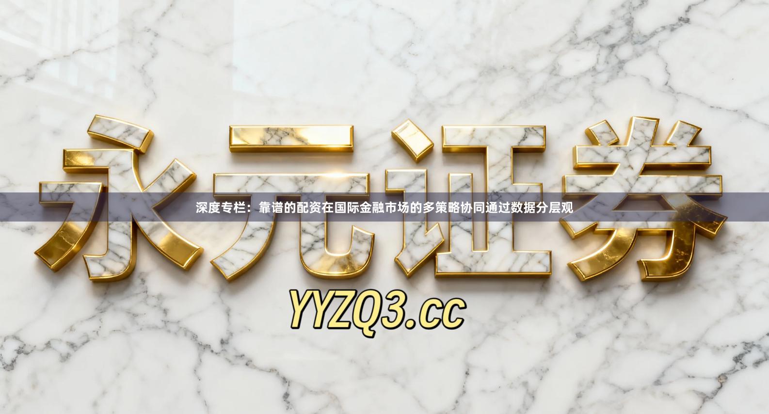 深度专栏：靠谱的配资在国际金融市场的多策略协同通过数据分层观