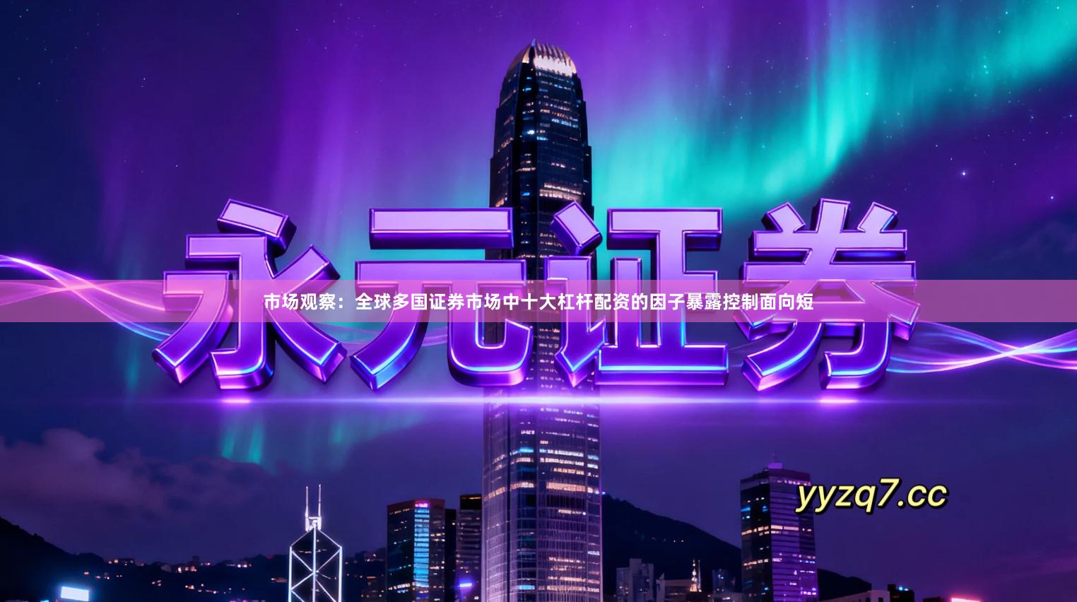 市场观察：全球多国证券市场中十大杠杆配资的因子暴露控制面向短