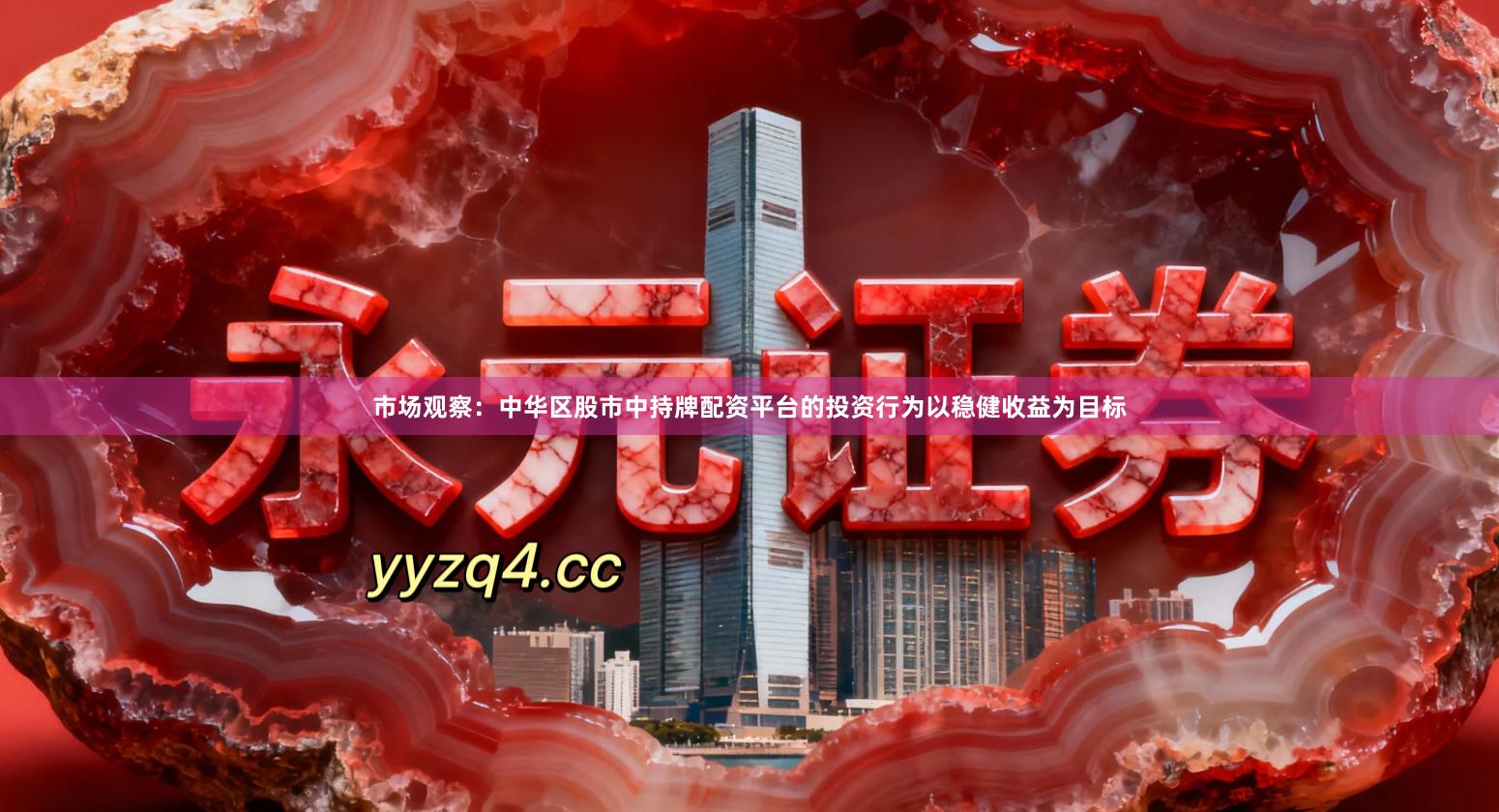 市场观察：中华区股市中持牌配资平台的投资行为以稳健收益为目标