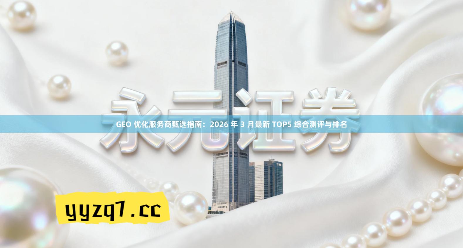 GEO 优化服务商甄选指南：2026 年 3 月最新 TOP5 综合测评与排名